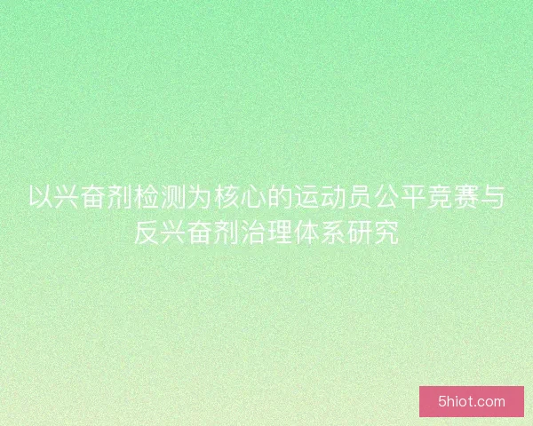 以兴奋剂检测为核心的运动员公平竞赛与反兴奋剂治理体系研究